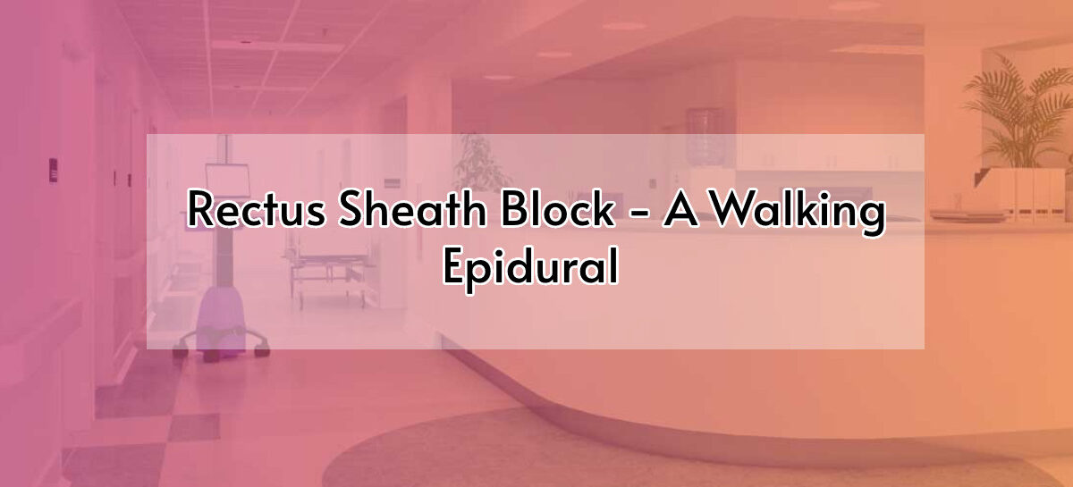 Rectus Sheath Block – A Walking Epidural