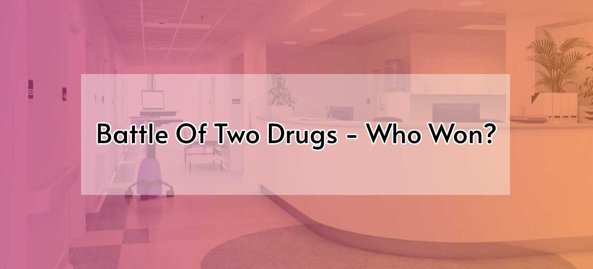 Battle Of Two Drugs – Who Won?