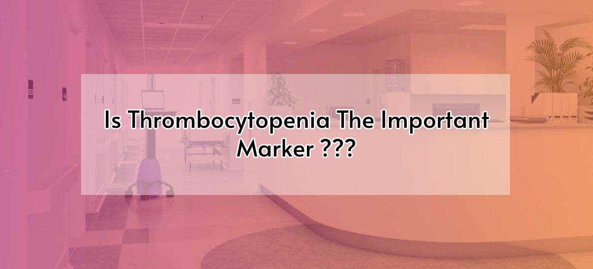 Is Thrombocytopenia The Important Marker???
