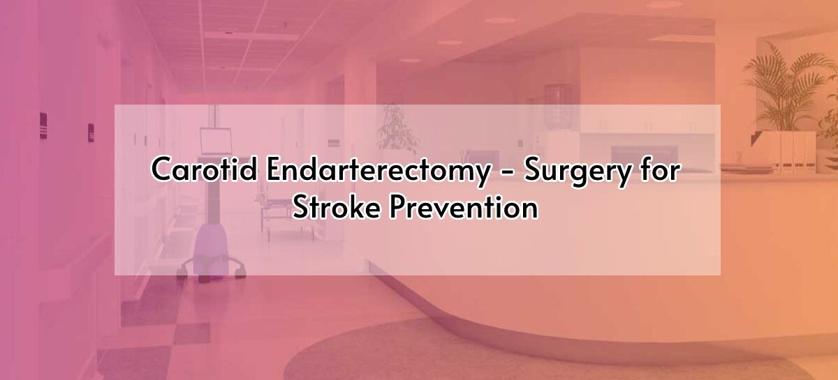 Carotid Endarterectomy – Surgery for Stroke Prevention