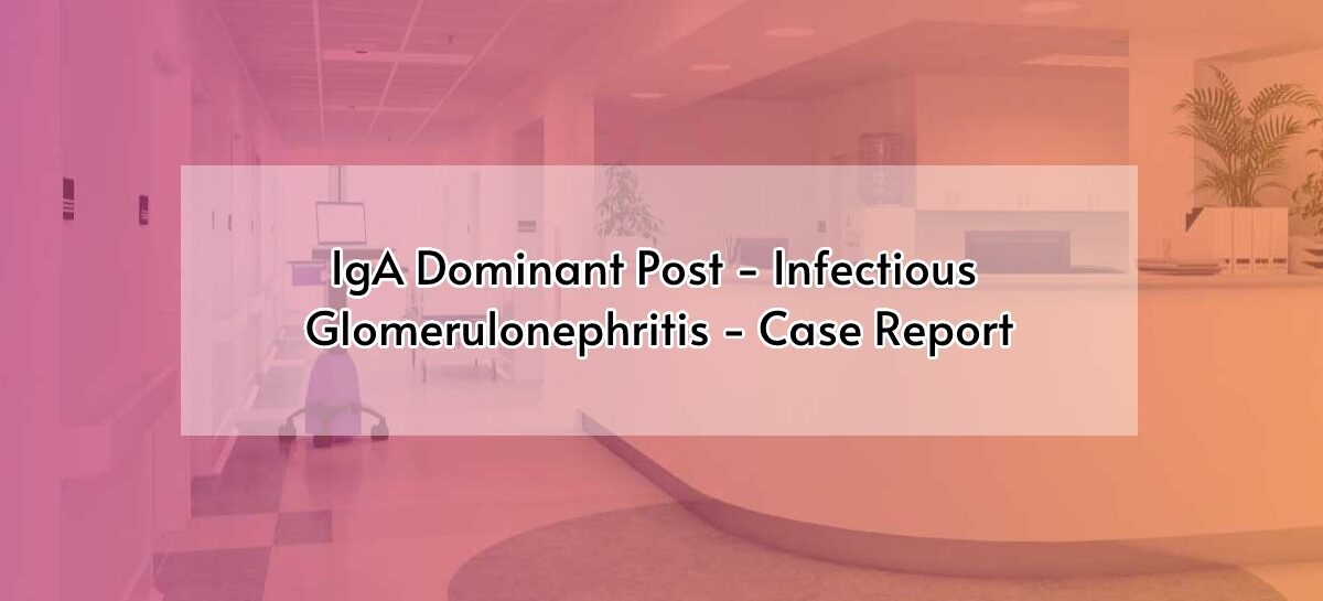 IgA Dominant Post-Infectious Glomerulonephritis – Case Report