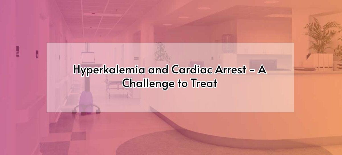 Hyperkalemia and Cardiac Arrest – A Challenge to Treat