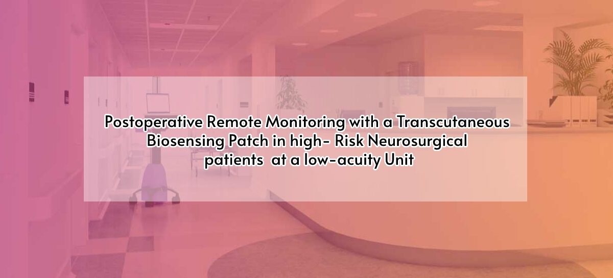 Postoperative Remote Monitoring with a Transcutaneous Biosensing Patch in high – Risk Neurosurgical patients at a low-acuity Unit