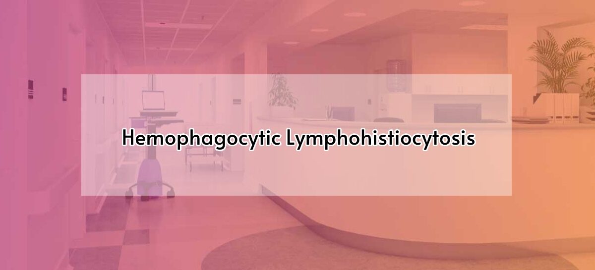 Hemophagocytic Lymphohistiocytosis