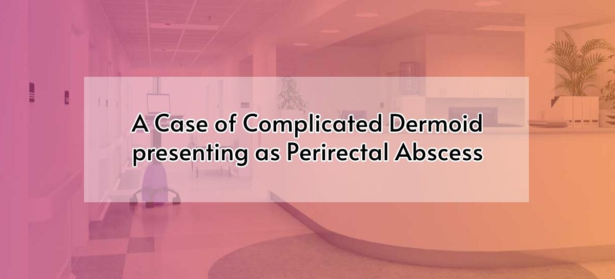 A Case of Complicated Dermoid presenting as Perirectal Abscess