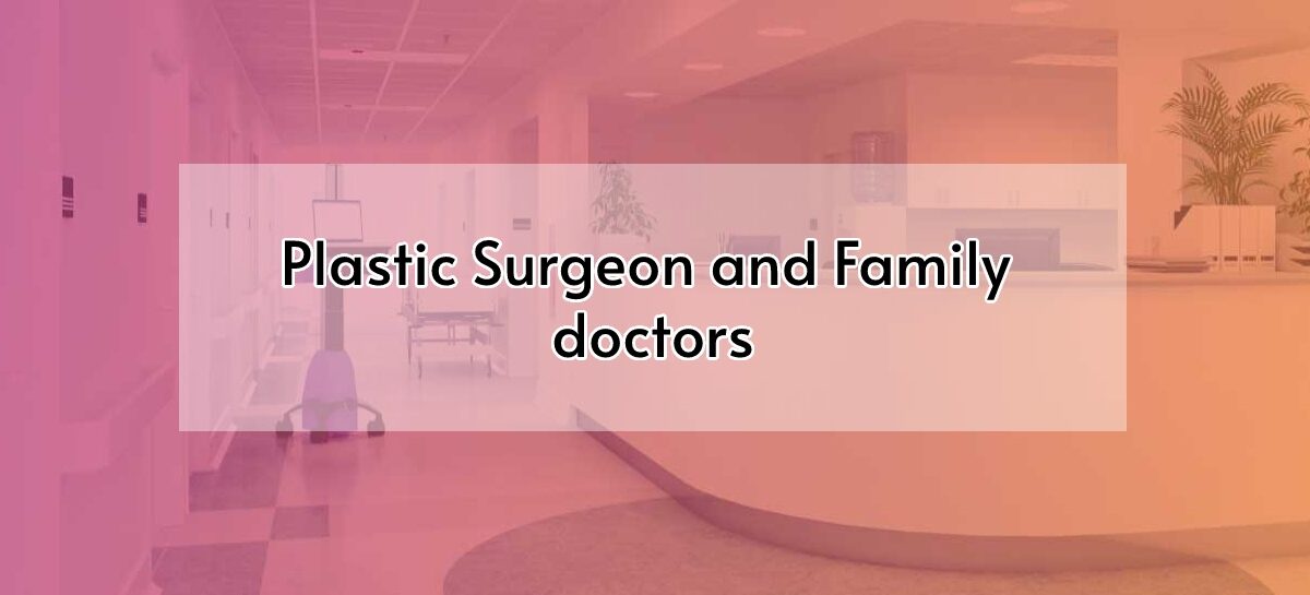 Plastic Surgeon and Family doctors