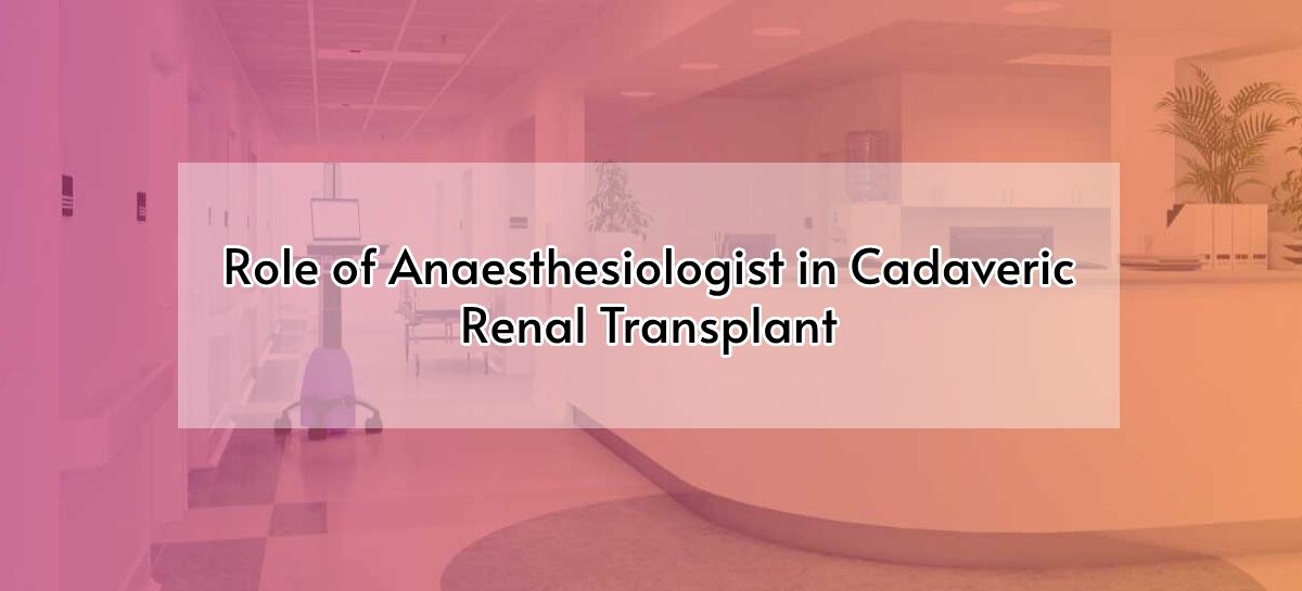 Role of Anaesthesiologist in Cadaveric Renal Transplant