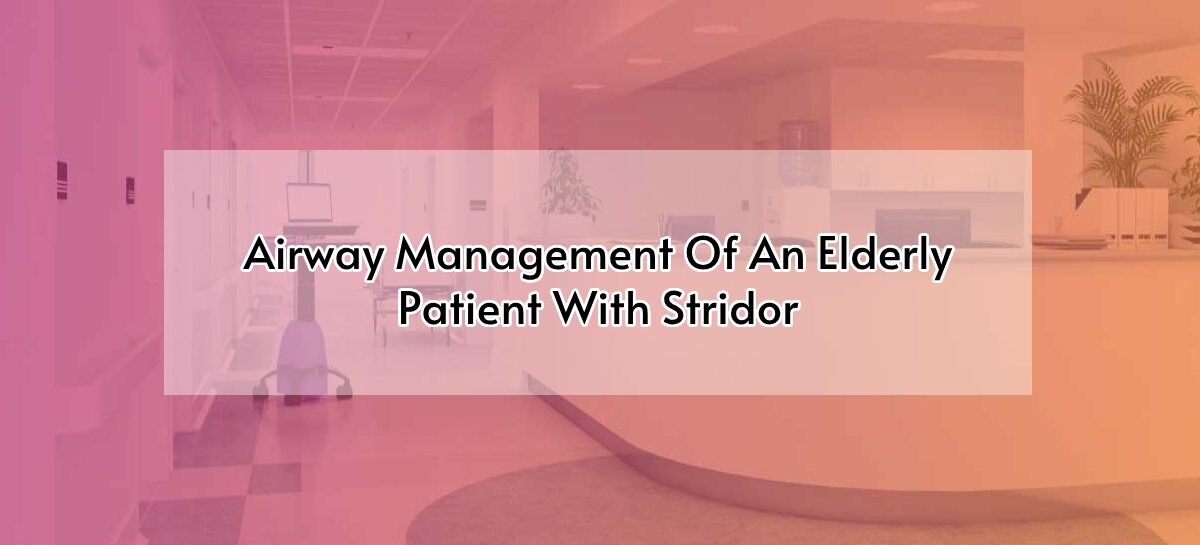Airway Management Of An Elderly Patient With Stridor