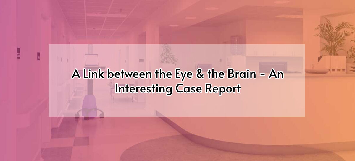 A Link between the Eye & the Brain – An Interesting Case Report