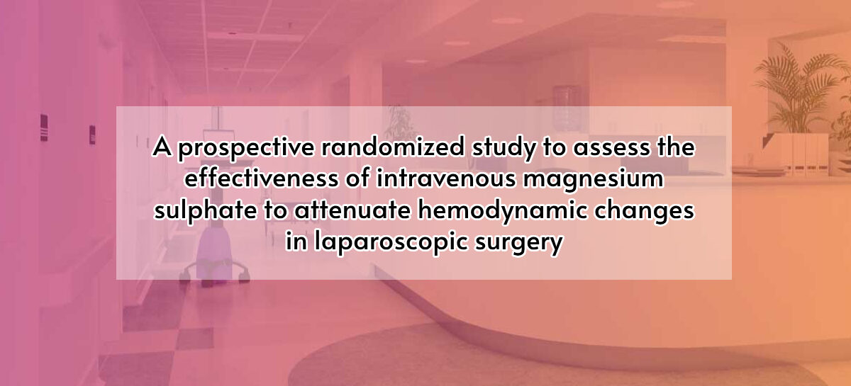 A prospective randomized study to assess the effectiveness of intravenous magnesium sulphate to attenuate hemodynamic changes in laparoscopic surgery