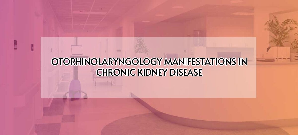 OTORHINOLARYNGOLOGY MANIFESTATIONS IN CHRONIC KIDNEY DISEASE