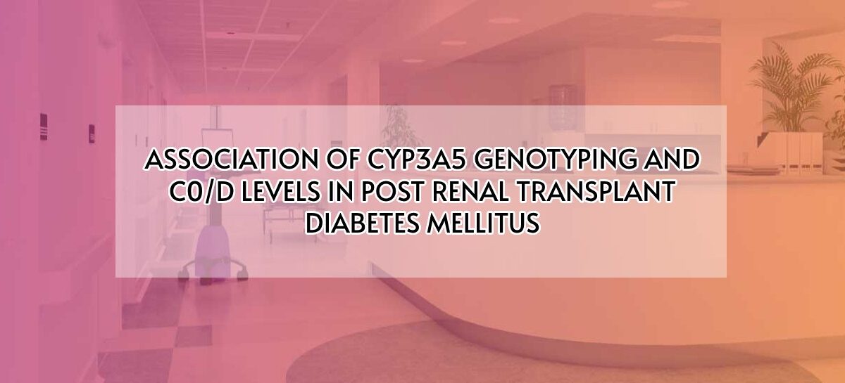 ASSOCIATION OF CYP3A5 GENOTYPING AND C0/D LEVELS IN POST RENAL TRANSPLANT DIABETES MELLITUS