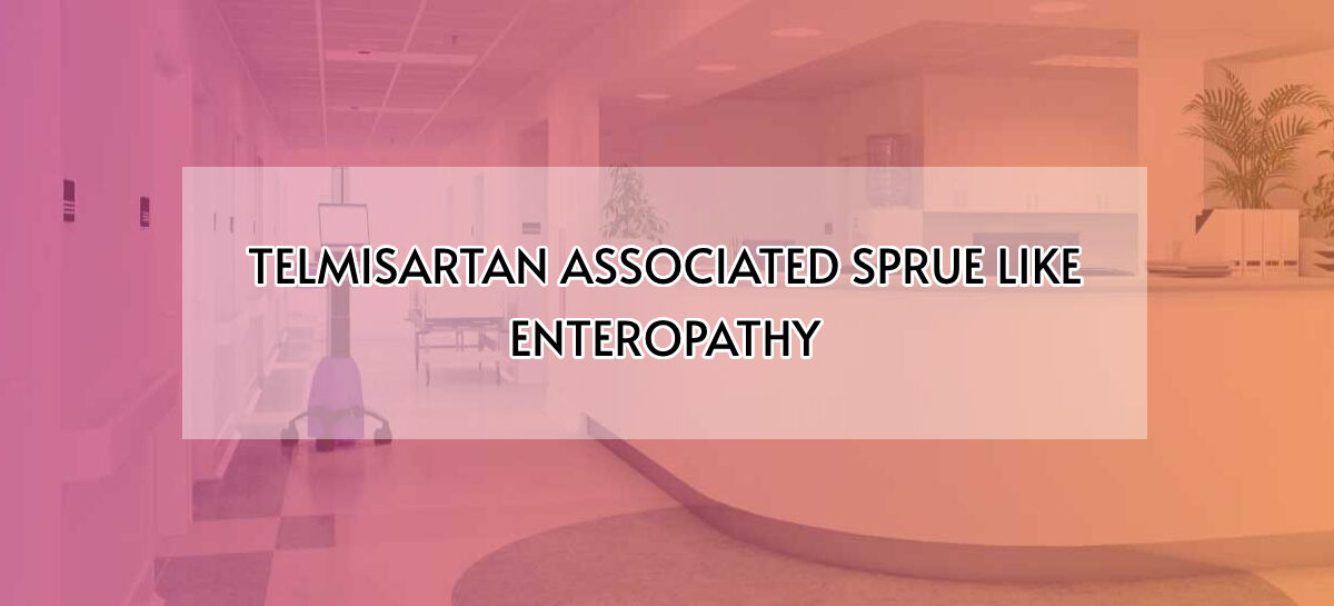 Telmisartan Associated Sprue Like Enteropathy