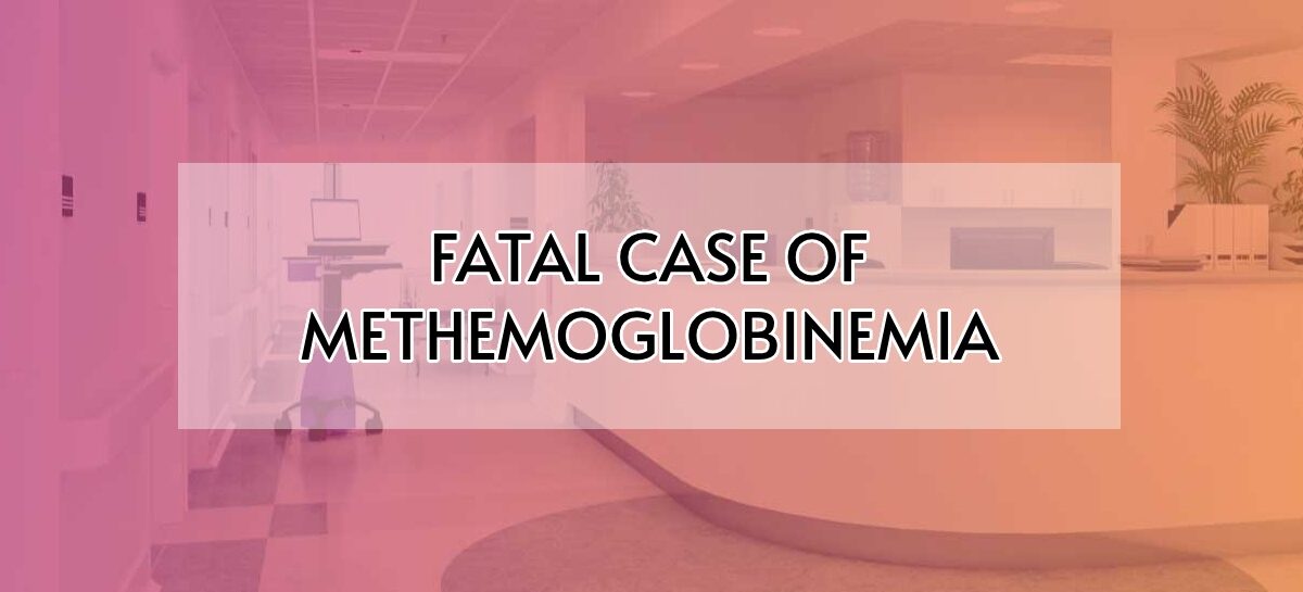 FATAL CASE OF METHEMOGLOBINEMIA