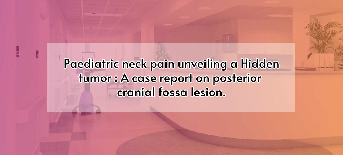 Paediatric neck pain unveiling a Hidden tumor : A case report on posterior cranial fossa lesion.