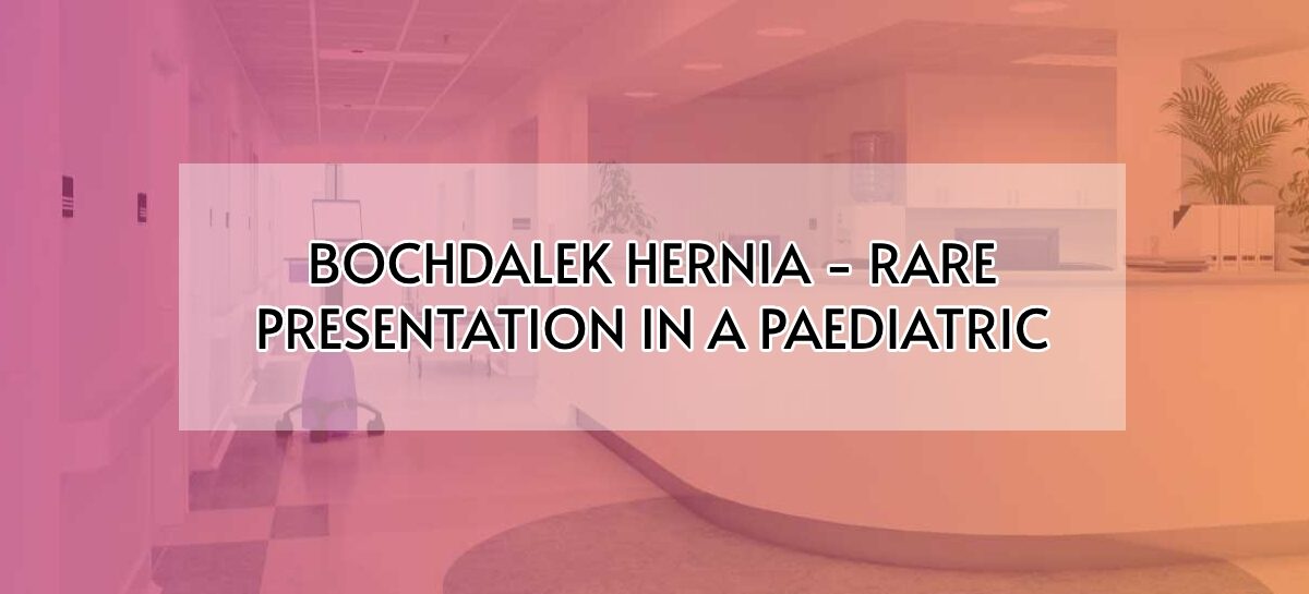 BOCHDALEK HERNIA – RARE PRESENTATION IN A PAEDIATRIC