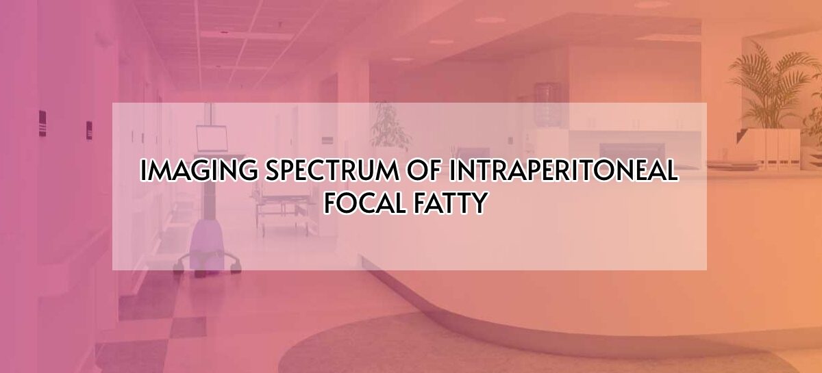 IMAGING SPECTRUM OF INTRAPERITONEAL FOCAL FATTY INFARCTION