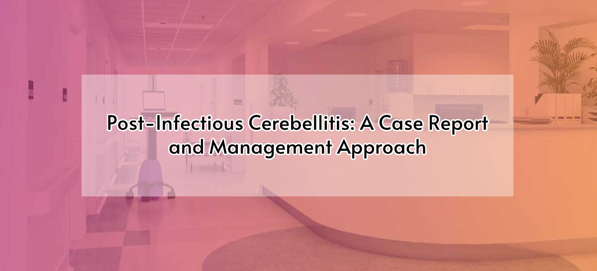 Post-Infectious Cerebellitis: A Case Report and Management Approach