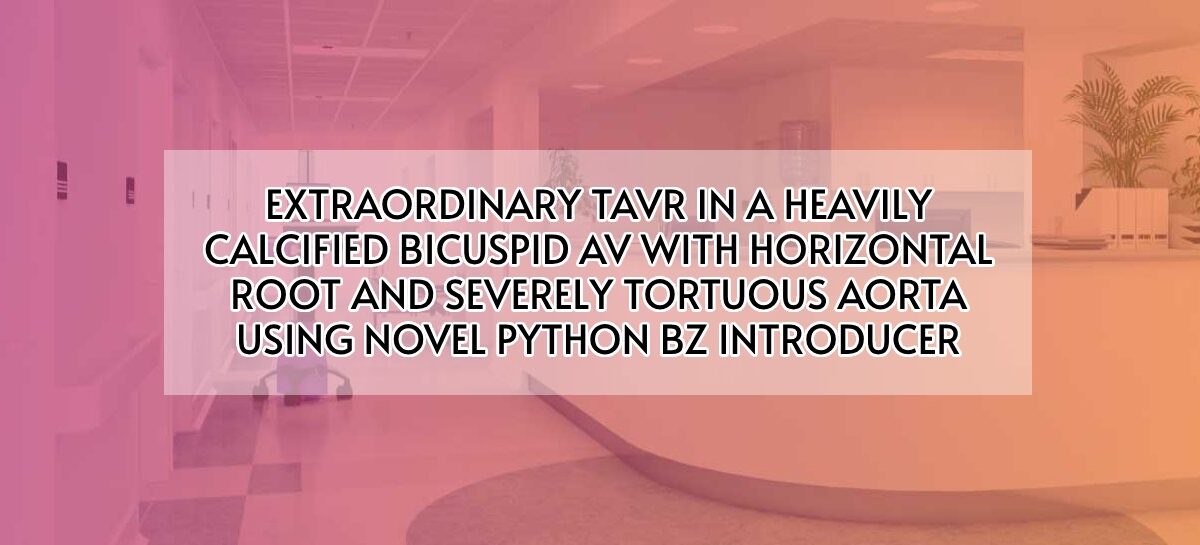 EXTRAORDINARY TAVR IN A HEAVILY CALCIFIED BICUSPID AV WITH HORIZONTAL ROOT AND SEVERELY TORTUOUS AORTA USING NOVEL PYTHON BZ INTRODUCER