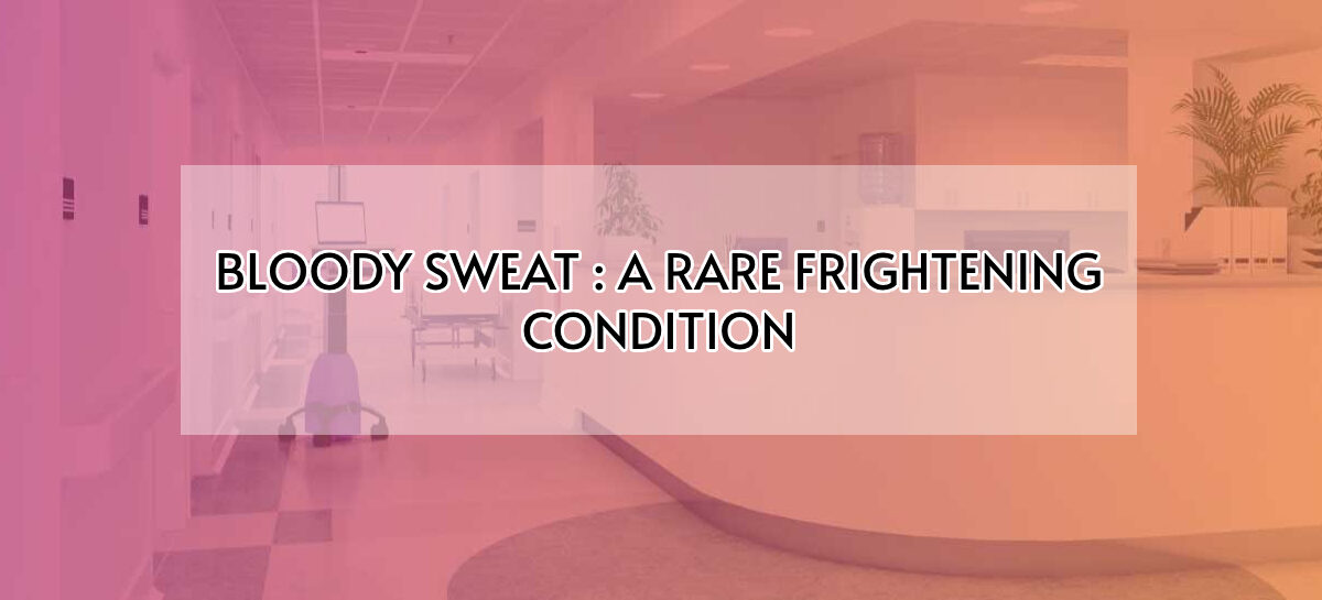 BLOODY SWEAT : A RARE FRIGHTENING CONDITION