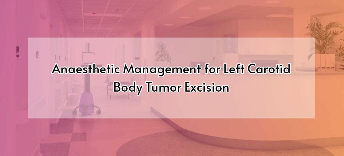 Anaesthetic Management for Left Carotid Body Tumor Excision
