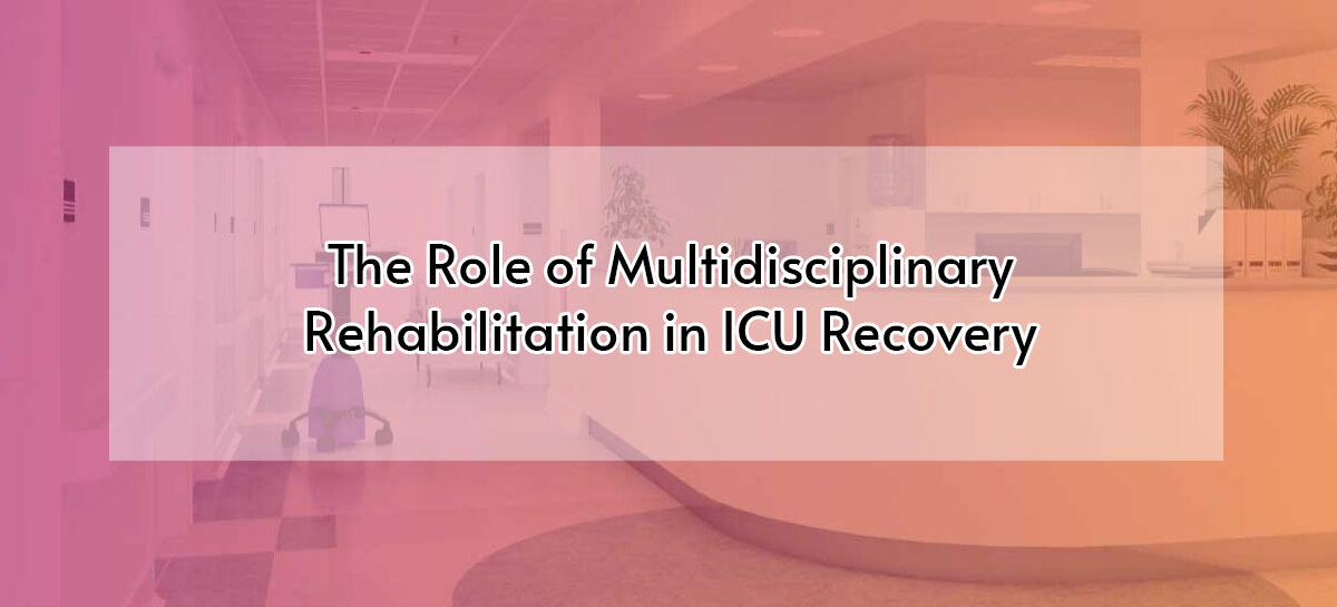 The Role of Multidisciplinary Rehabilitation in ICU Recovery