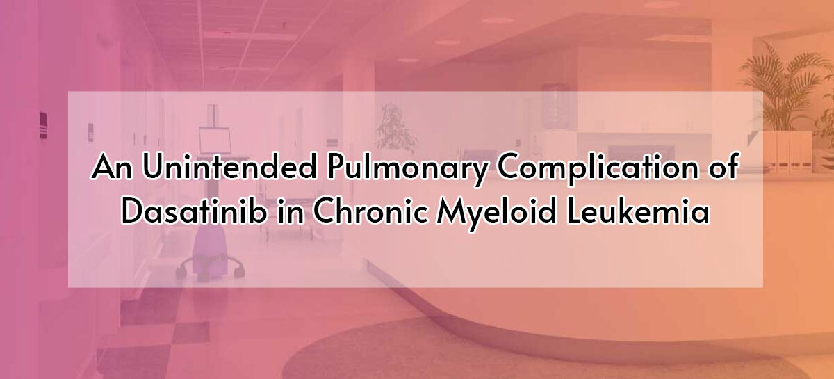 An Unintended Pulmonary Complication of Dasatinib in Chronic Myeloid Leukemia