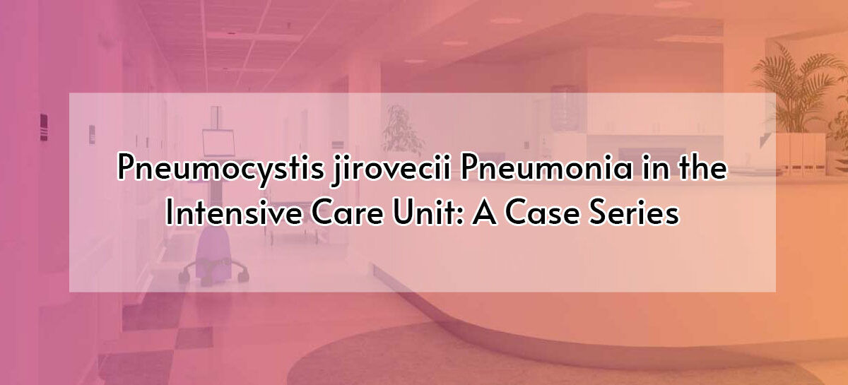 Pneumocystis jirovecii Pneumonia in the Intensive Care Unit: A Case Series
