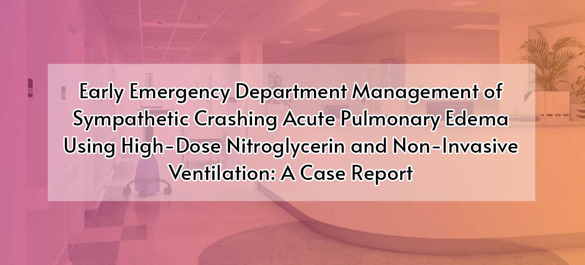 Early Emergency Department Management of Sympathetic Crashing Acute Pulmonary Edema Using High-Dose Nitroglycerin and Non-Invasive Ventilation: A Case Report