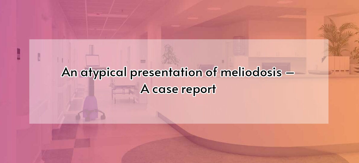An atypical presentation of meliodosis – A case report