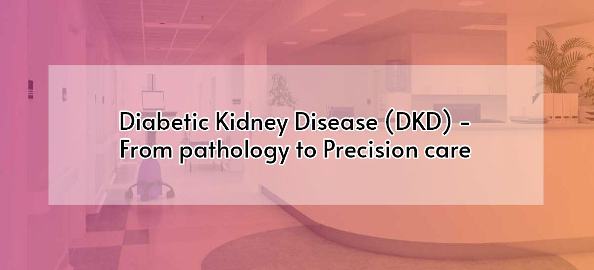 Diabetic Kidney Disease (DKD) – From pathology to Precision care