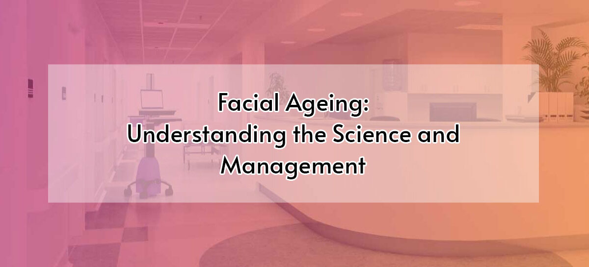 Facial Ageing: Understanding the Science and Management