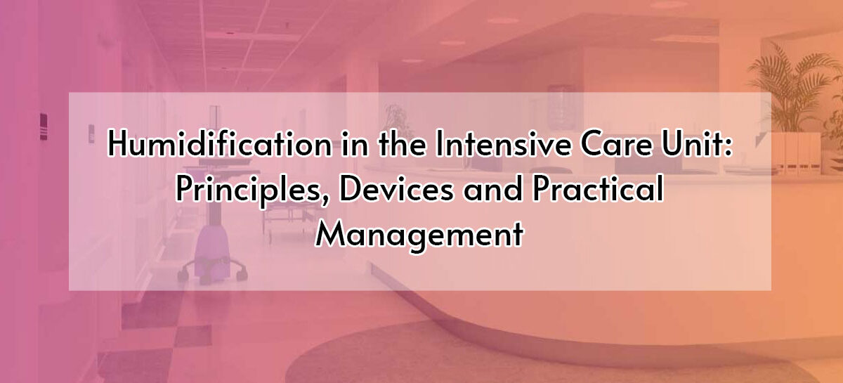 Humidification in the Intensive Care Unit: Principles, Devices and Practical Management