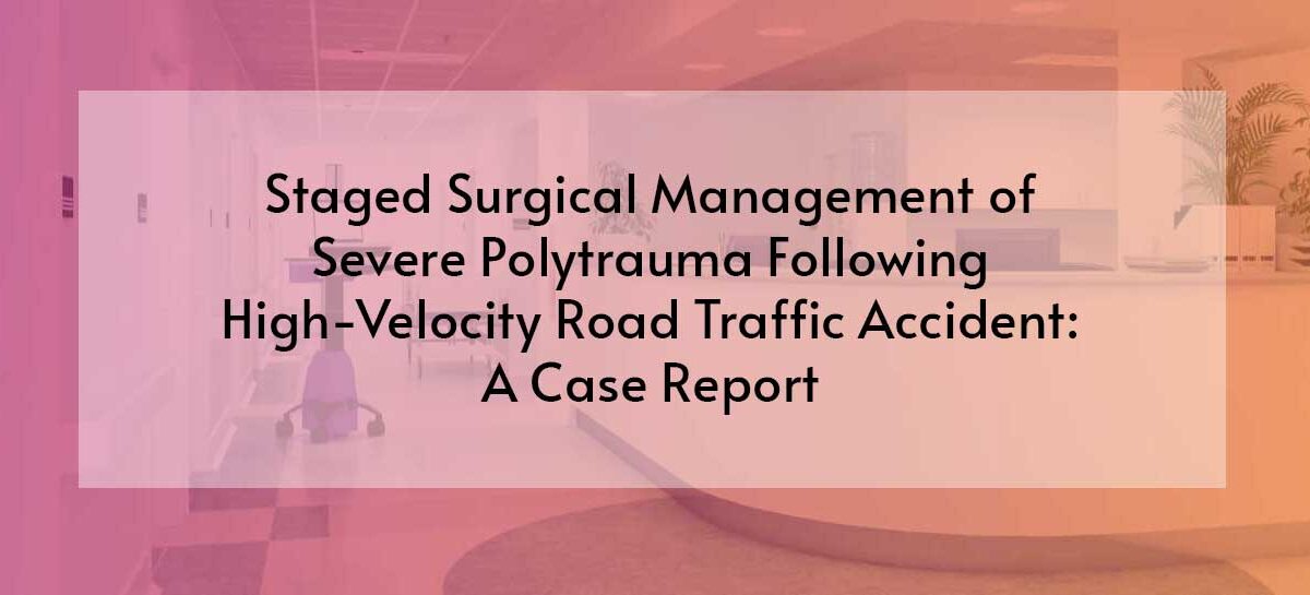 Staged Surgical Management of Severe Polytrauma Following High-Velocity Road Traffic Accident: A Case Report