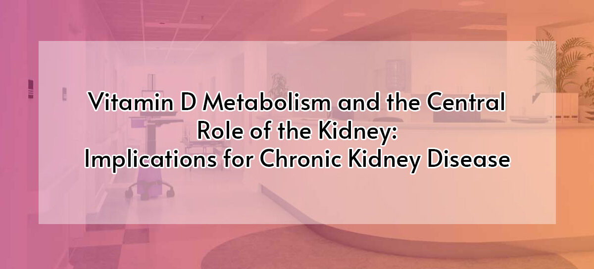 Vitamin D Metabolism and the Central Role of the Kidney: Implications for Chronic Kidney Disease