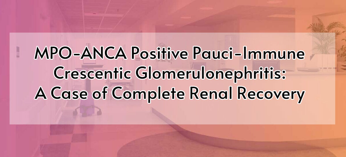MPO-ANCA Positive Pauci-Immune Crescentic Glomerulonephritis: A Case of Complete Renal Recovery