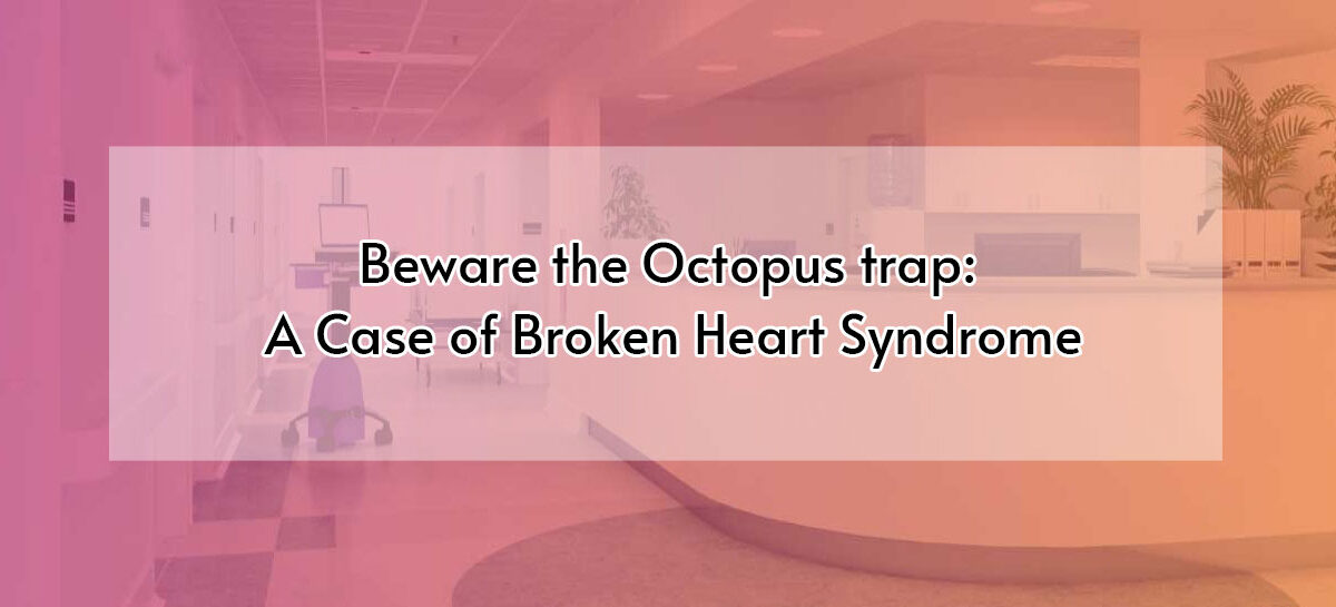 Beware the Octopus trap : A Case of Broken Heart Syndrome