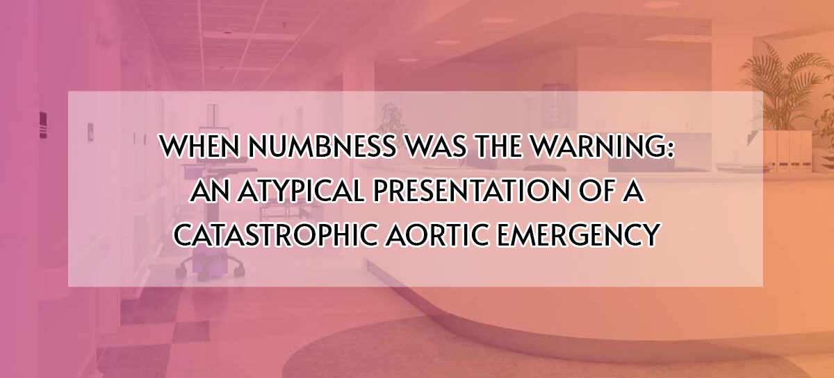WHEN NUMBNESS WAS THE WARNING: AN ATYPICAL PRESENTATION OF A CATASTROPHIC AORTIC EMERGENCY
